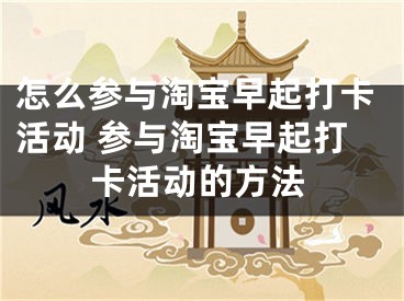 怎么參與淘寶早起打卡活動 參與淘寶早起打卡活動的方法