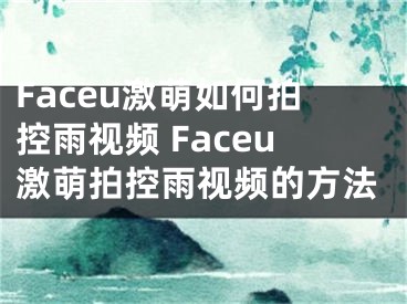 Faceu激萌如何拍控雨視頻 Faceu激萌拍控雨視頻的方法