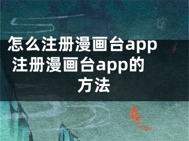 怎么注冊漫畫臺app 注冊漫畫臺app的方法