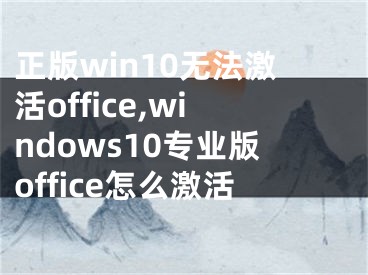 正版win10無法激活office,windows10專業(yè)版office怎么激活