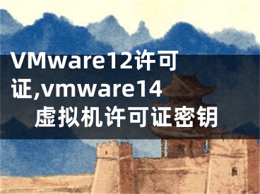 VMware12許可證,vmware14虛擬機(jī)許可證密鑰