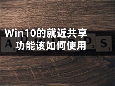 Win10的就近共享功能該如何使用 