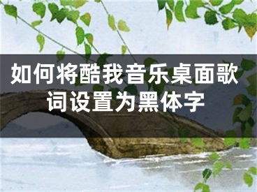 如何將酷我音樂桌面歌詞設(shè)置為黑體字