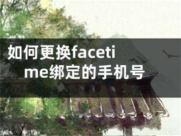 如何更換facetime綁定的手機(jī)號