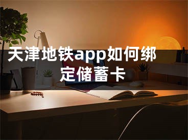 天津地鐵app如何綁定儲(chǔ)蓄卡