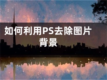 如何利用PS去除圖片背景 