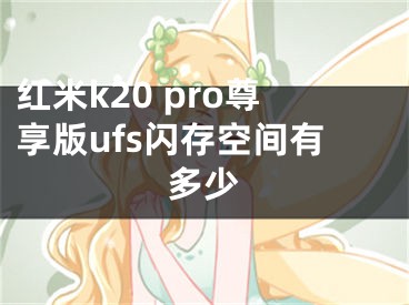 紅米k20 pro尊享版ufs閃存空間有多少