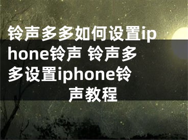 鈴聲多多如何設(shè)置iphone鈴聲 鈴聲多多設(shè)置iphone鈴聲教程