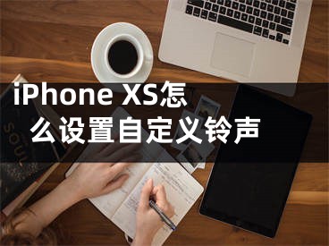 iPhone XS怎么設(shè)置自定義鈴聲 