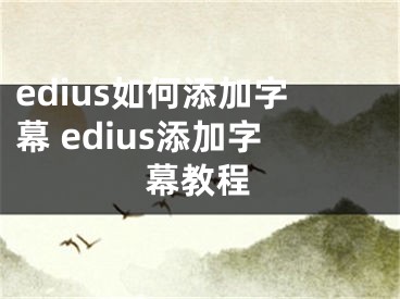 edius如何添加字幕 edius添加字幕教程