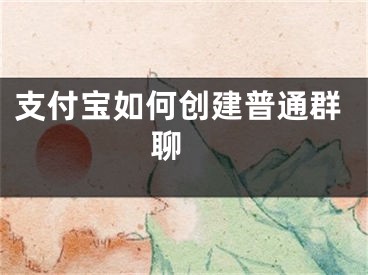 支付寶如何創(chuàng)建普通群聊 