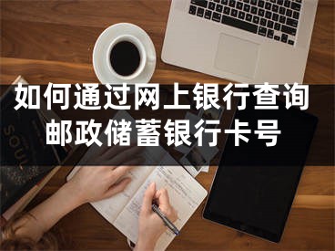 如何通過網(wǎng)上銀行查詢郵政儲蓄銀行卡號