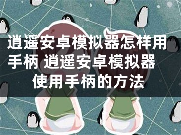 逍遙安卓模擬器怎樣用手柄 逍遙安卓模擬器使用手柄的方法