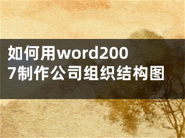 如何用word2007制作公司組織結(jié)構(gòu)圖