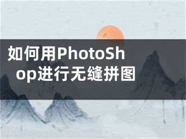 如何用PhotoShop進(jìn)行無縫拼圖 