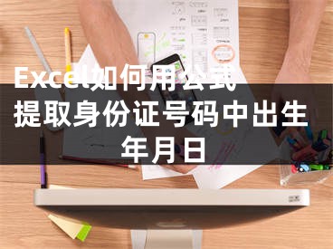 Excel如何用公式提取身份證號(hào)碼中出生年月日