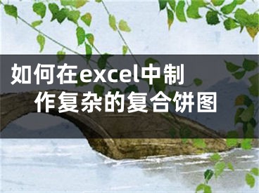 如何在excel中制作復雜的復合餅圖