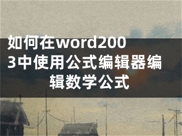 如何在word2003中使用公式編輯器編輯數(shù)學(xué)公式