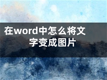 在word中怎么將文字變成圖片