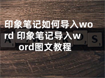 印象筆記如何導(dǎo)入word 印象筆記導(dǎo)入word圖文教程