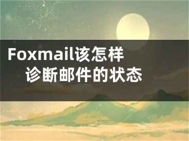 Foxmail該怎樣診斷郵件的狀態(tài) 