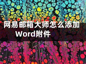 網(wǎng)易郵箱大師怎么添加Word附件 