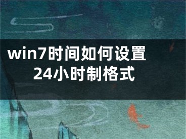 win7時間如何設置24小時制格式