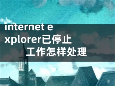 internet explorer已停止工作怎樣處理