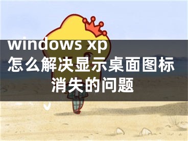 windows xp怎么解決顯示桌面圖標(biāo)消失的問(wèn)題