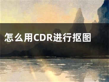 怎么用CDR進(jìn)行摳圖