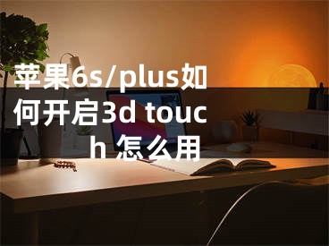 蘋果6s/plus如何開啟3d touch 怎么用