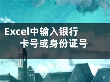 Excel中輸入銀行卡號或身份證號