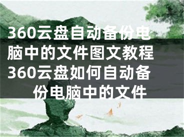 360云盤自動備份電腦中的文件圖文教程 360云盤如何自動備份電腦中的文件