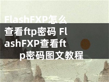 FlashFXP怎么查看ftp密碼 FlashFXP查看ftp密碼圖文教程