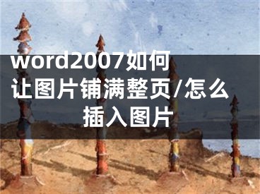 word2007如何讓圖片鋪滿整頁/怎么插入圖片