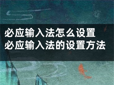 必應(yīng)輸入法怎么設(shè)置 必應(yīng)輸入法的設(shè)置方法