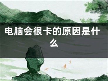 電腦會很卡的原因是什么