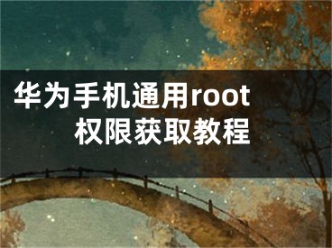 華為手機(jī)通用root權(quán)限獲取教程