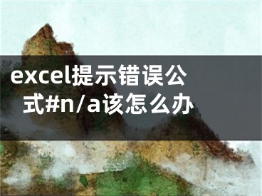 excel提示錯誤公式#n/a該怎么辦