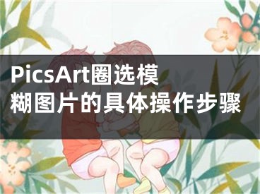 PicsArt圈選模糊圖片的具體操作步驟