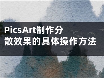 PicsArt制作分散效果的具體操作方法