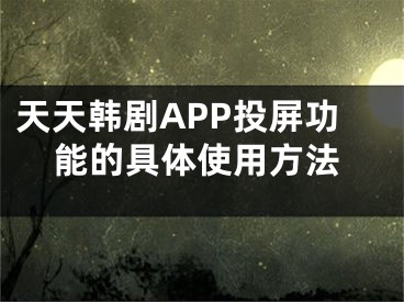 天天韓劇APP投屏功能的具體使用方法