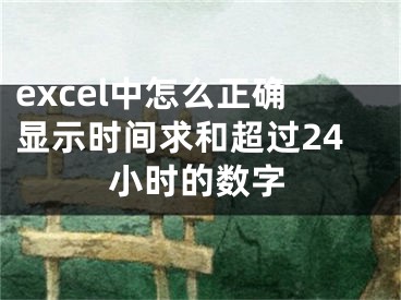 excel中怎么正確顯示時間求和超過24小時的數(shù)字