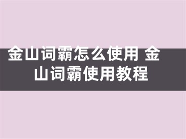 金山詞霸怎么使用 金山詞霸使用教程