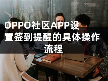 OPPO社區(qū)APP設(shè)置簽到提醒的具體操作流程