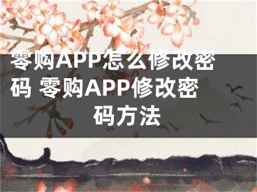 零購(gòu)APP怎么修改密碼 零購(gòu)APP修改密碼方法