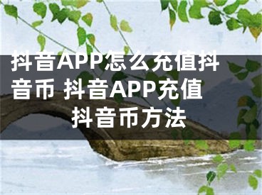 抖音APP怎么充值抖音幣 抖音APP充值抖音幣方法