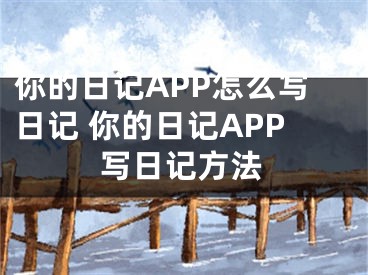 你的日記APP怎么寫日記 你的日記APP寫日記方法