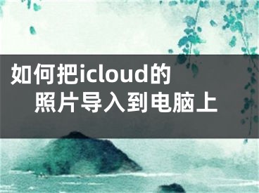 如何把icloud的照片導入到電腦上