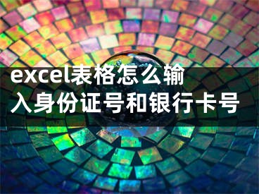 excel表格怎么輸入身份證號(hào)和銀行卡號(hào)